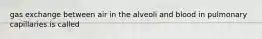 gas exchange between air in the alveoli and blood in pulmonary capillaries is called