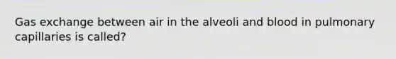 Gas exchange between air in the alveoli and blood in pulmonary capillaries is called?