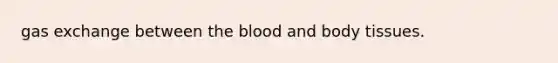 gas exchange between the blood and body tissues.