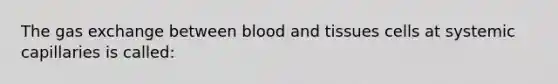 The gas exchange between blood and tissues cells at systemic capillaries is called: