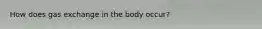 How does gas exchange in the body occur?