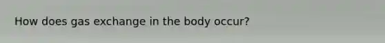 How does gas exchange in the body occur?