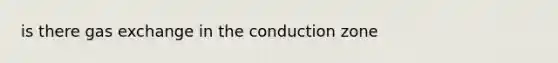 is there gas exchange in the conduction zone