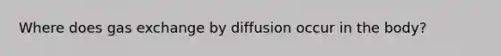 Where does gas exchange by diffusion occur in the body?