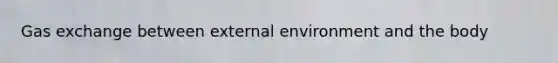 Gas exchange between external environment and the body