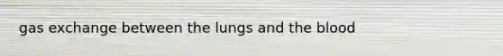 <a href='https://www.questionai.com/knowledge/kU8LNOksTA-gas-exchange' class='anchor-knowledge'>gas exchange</a> between the lungs and <a href='https://www.questionai.com/knowledge/k7oXMfj7lk-the-blood' class='anchor-knowledge'>the blood</a>