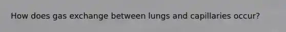 How does gas exchange between lungs and capillaries occur?