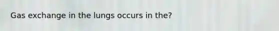 Gas exchange in the lungs occurs in the?