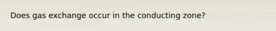 Does <a href='https://www.questionai.com/knowledge/kU8LNOksTA-gas-exchange' class='anchor-knowledge'>gas exchange</a> occur in the conducting zone?