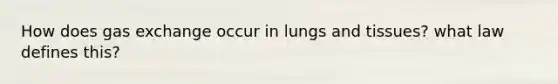 How does gas exchange occur in lungs and tissues? what law defines this?