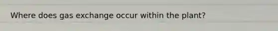Where does gas exchange occur within the plant?