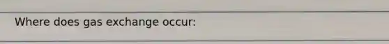 Where does gas exchange occur: