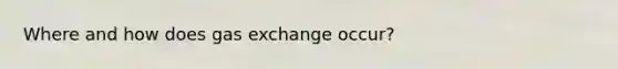 Where and how does gas exchange occur?