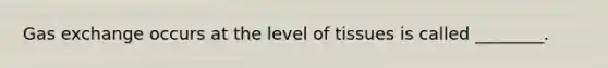 <a href='https://www.questionai.com/knowledge/kU8LNOksTA-gas-exchange' class='anchor-knowledge'>gas exchange</a> occurs at the level of tissues is called ________.