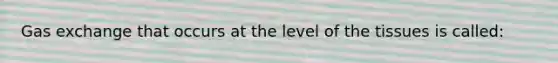 <a href='https://www.questionai.com/knowledge/kU8LNOksTA-gas-exchange' class='anchor-knowledge'>gas exchange</a> that occurs at the level of the tissues is called: