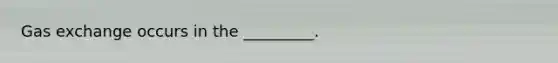 <a href='https://www.questionai.com/knowledge/kU8LNOksTA-gas-exchange' class='anchor-knowledge'>gas exchange</a> occurs in the _________.