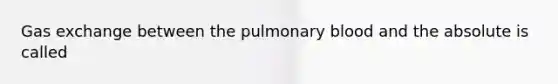 Gas exchange between the pulmonary blood and the absolute is called