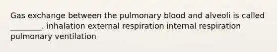 Gas exchange between the pulmonary blood and alveoli is called ________. inhalation external respiration internal respiration pulmonary ventilation