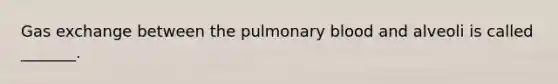 <a href='https://www.questionai.com/knowledge/kU8LNOksTA-gas-exchange' class='anchor-knowledge'>gas exchange</a> between the pulmonary blood and alveoli is called _______.