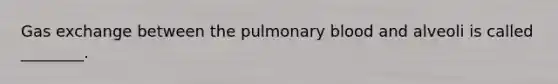 <a href='https://www.questionai.com/knowledge/kU8LNOksTA-gas-exchange' class='anchor-knowledge'>gas exchange</a> between the pulmonary blood and alveoli is called ________.