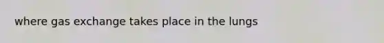 where gas exchange takes place in the lungs