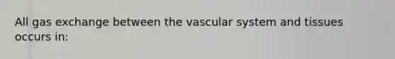 All gas exchange between the vascular system and tissues occurs in: