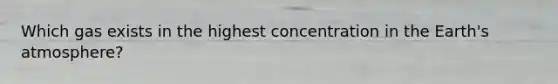 Which gas exists in the highest concentration in the <a href='https://www.questionai.com/knowledge/kRonPjS5DU-earths-atmosphere' class='anchor-knowledge'>earth's atmosphere</a>?