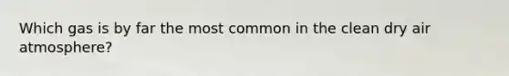 Which gas is by far the most common in the clean dry air atmosphere?