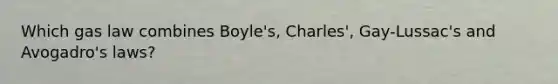 Which gas law combines Boyle's, Charles', Gay-Lussac's and Avogadro's laws?