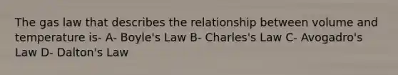 The gas law that describes the relationship between volume and temperature is- A- Boyle's Law B- Charles's Law C- Avogadro's Law D- Dalton's Law