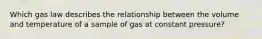 Which gas law describes the relationship between the volume and temperature of a sample of gas at constant pressure?