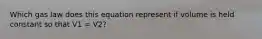 Which gas law does this equation represent if volume is held constant so that V1 = V2?