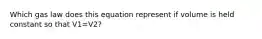 Which gas law does this equation represent if volume is held constant so that V1=V2?