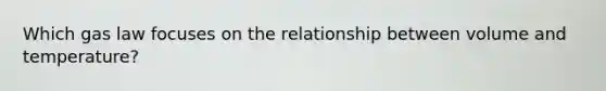 Which gas law focuses on the relationship between volume and temperature?