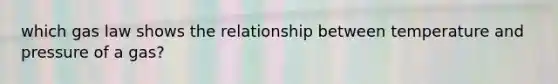 which gas law shows the relationship between temperature and pressure of a gas?
