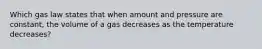 Which gas law states that when amount and pressure are constant, the volume of a gas decreases as the temperature decreases?