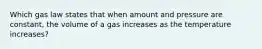 Which gas law states that when amount and pressure are constant, the volume of a gas increases as the temperature increases?