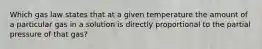 Which gas law states that at a given temperature the amount of a particular gas in a solution is directly proportional to the partial pressure of that gas?