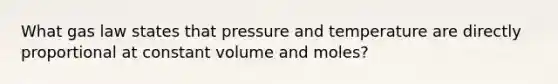 What gas law states that pressure and temperature are directly proportional at constant volume and moles?