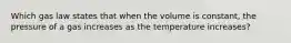 Which gas law states that when the volume is constant, the pressure of a gas increases as the temperature increases?