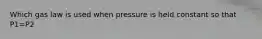 Which gas law is used when pressure is held constant so that P1=P2