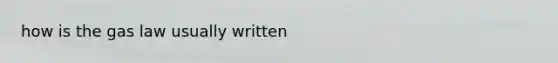 how is the gas law usually written
