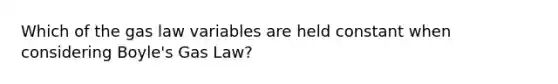 Which of the gas law variables are held constant when considering Boyle's Gas Law?