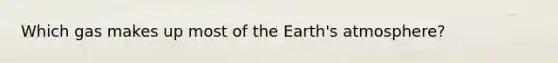 Which gas makes up most of the Earth's atmosphere?