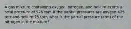 A gas mixture containing oxygen, nitrogen, and helium exerts a total pressure of 925 torr. If the parital pressures are oxygen 425 torr and helium 75 torr, what is the partial pressure (atm) of the nitrogen in the mixture?