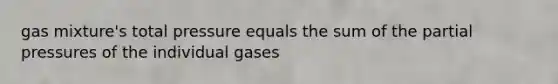 gas mixture's total pressure equals the sum of the partial pressures of the individual gases