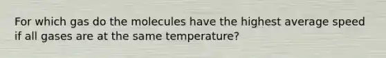 For which gas do the molecules have the highest average speed if all gases are at the same temperature?