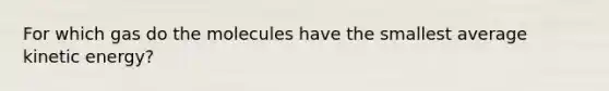 For which gas do the molecules have the smallest average kinetic energy?