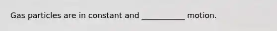 Gas particles are in constant and ___________ motion.