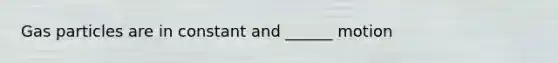 Gas particles are in constant and ______ motion